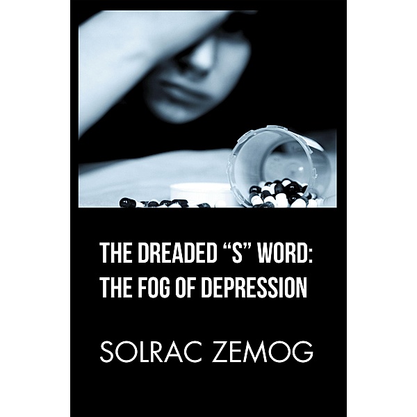 The Dreaded S Word: the Fog of Depression, Solrac Zemog