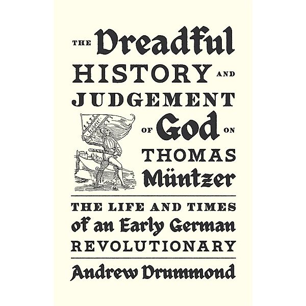 The Dreadful History and Judgement of God on Thomas Müntzer, Andrew Drummond