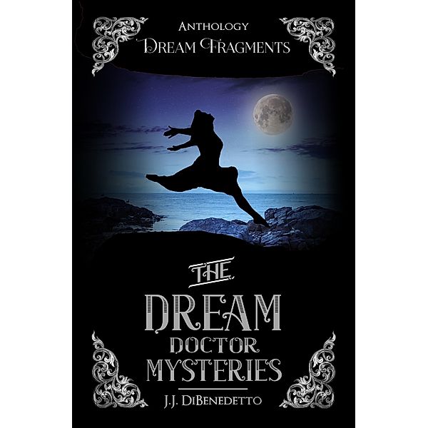The Dream Doctor Mysteries: Dream Fragments, J.J. DiBenedetto