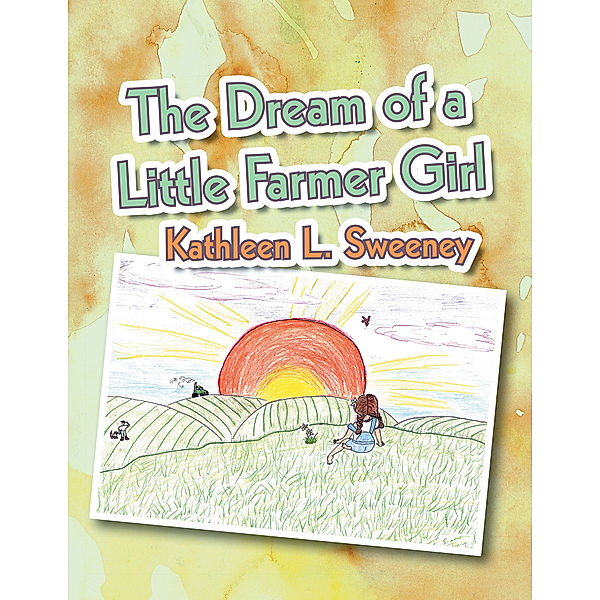 The Dream of a Little Farmer Girl, Kathleen L. Sweeney
