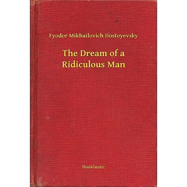 The Dream of a Ridiculous Man, Fyodor Mikhailovich Dostoyevsky