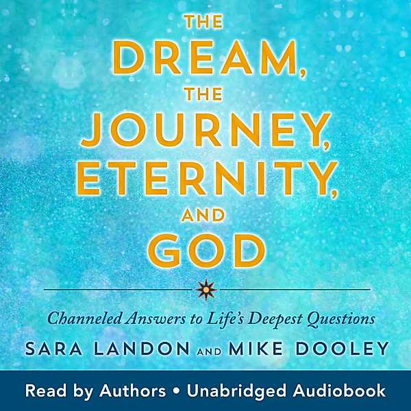 The Dream the Journey Eternity and God, Mike Dooley, Sara Landon
