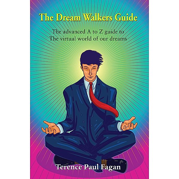 The Dream Walkers Guide - The Advanced A-Z Guide to The Virtual World of Our Dreams, Terence Paul Fagan
