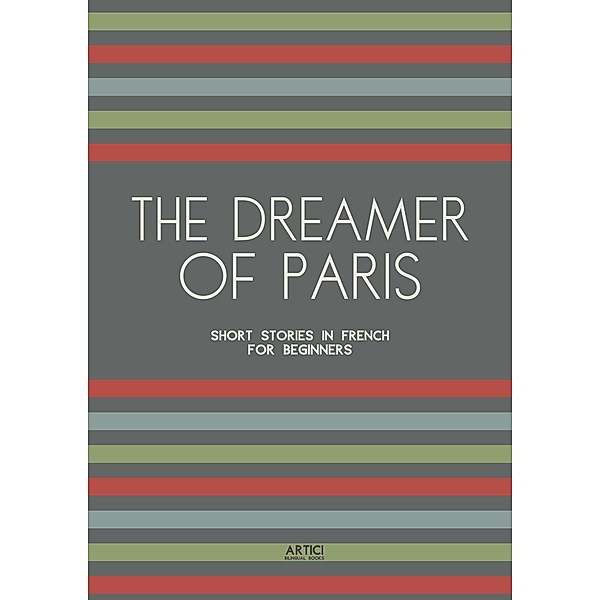 The Dreamer of Paris: Short Stories in French for Beginners, Artici Bilingual Books