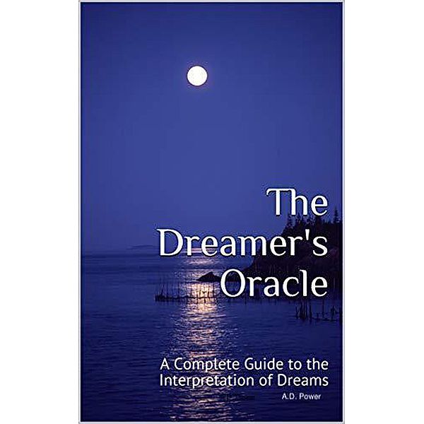The Dreamer's Oracle: A Complete Guide to the Interpretation of Dreams, A. D. Power