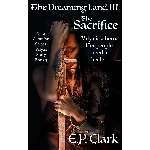 The Dreaming Land III: The Sacrifice (The Zemnian Series: Valya's Story, #3) / The Zemnian Series: Valya's Story, E. P. Clark