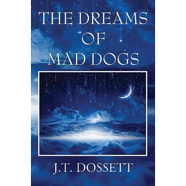The Dreams of Mad Dogs, J. T. Dossett