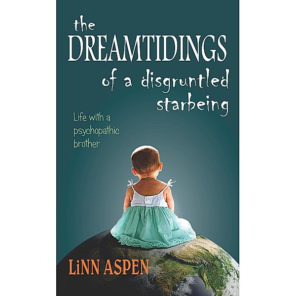 The Dreamtidings of a Disgruntled Starbeing: Life With a Psychopathic Brother, Linn Aspen