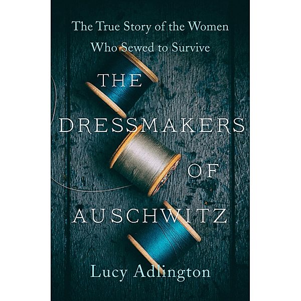 The Dressmakers of Auschwitz, Lucy Adlington