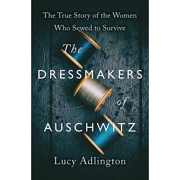 The Dressmakers of Auschwitz, Lucy Adlington
