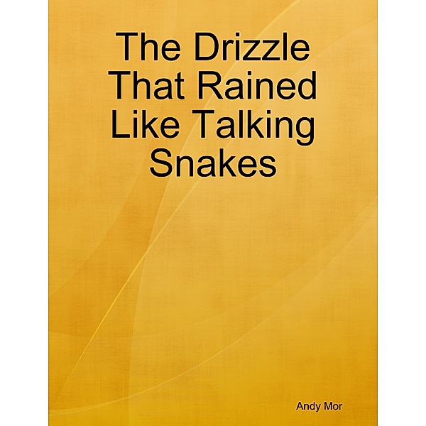 The Drizzle That Rained Like Talking Snakes, Andy Mor