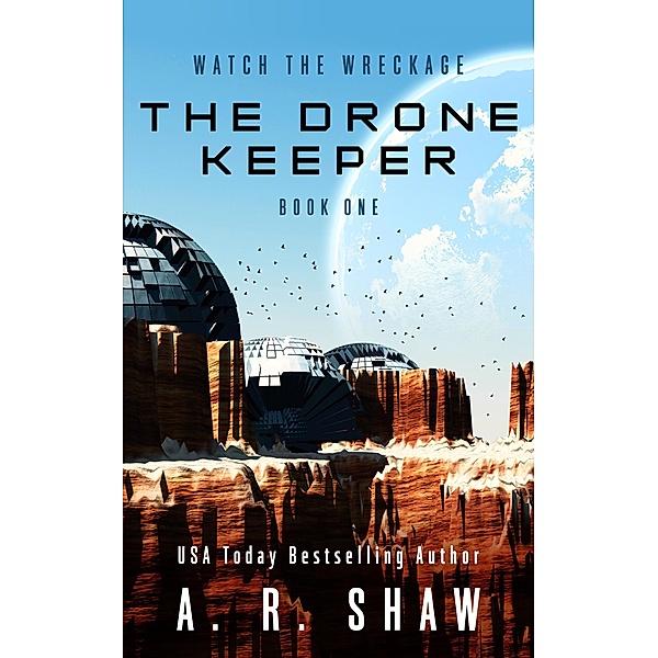 The Drone Keeper (Watch the Wreckage, #1) / Watch the Wreckage, A. R. Shaw