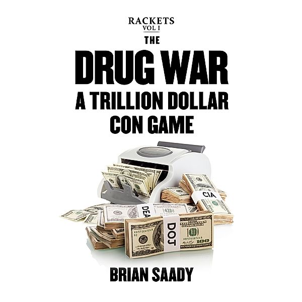 The Drug War: A Trillion Dollar Con Game (Rackets, #1) / Rackets, Brian Saady