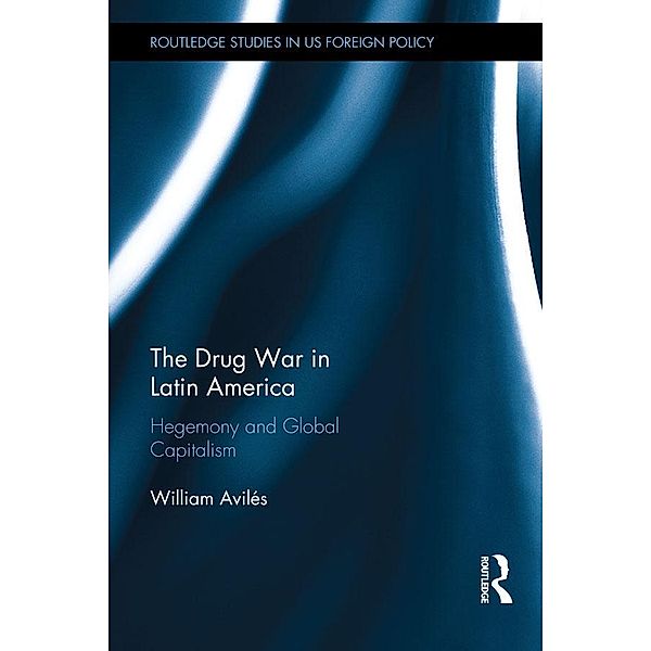 The Drug War in Latin America / Routledge Studies in US Foreign Policy, William Avilés