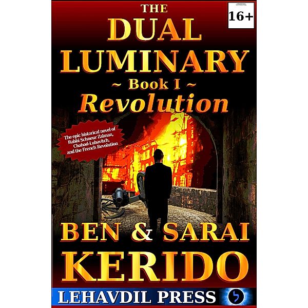 The Dual Luminary - Revolution: Book I (A Novel of the Alter Rebbe, the Origins of Chabad, and the French Revolution), Ben Kerido, Sarai Kerido