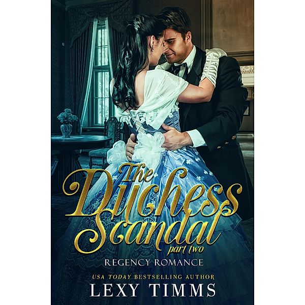 The Duchess Scandal - Part 2 (Regency Romance Series, #2) / Regency Romance Series, Lexy Timms