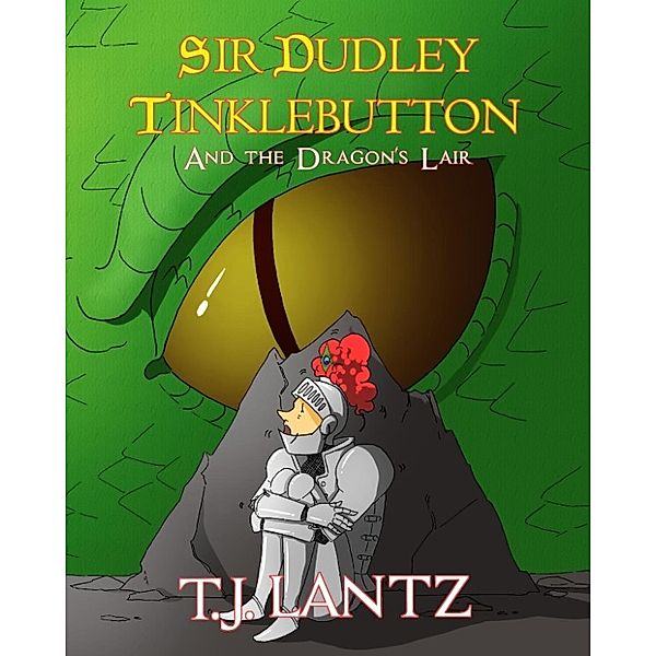 The Dudley Diaries: Sir Dudley Tinklebutton and the Dragon's Lair (The Dudley Diaries, #1), T.J. Lantz