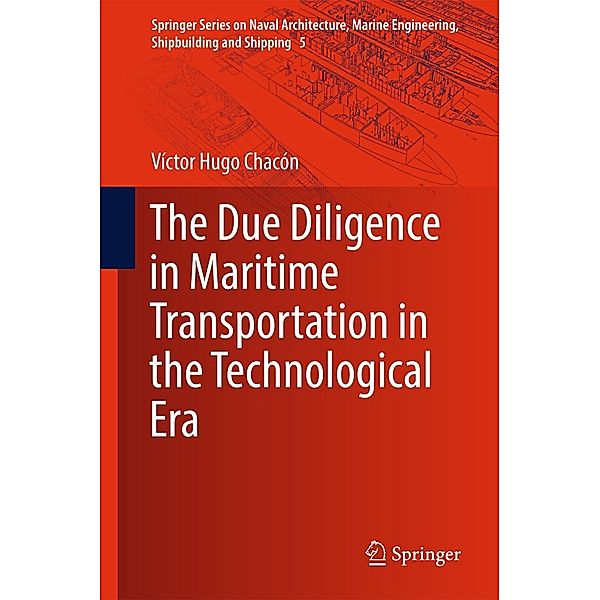 The Due Diligence in Maritime Transportation in the Technological Era / Springer Series on Naval Architecture, Marine Engineering, Shipbuilding and Shipping Bd.5, Víctor Hugo Chacón