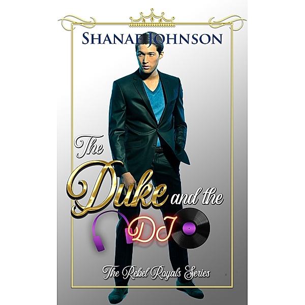The Duke and the DJ: a Sweet Royal Romance (The Rebel Royals Series, #3) / The Rebel Royals Series, Shanae Johnson
