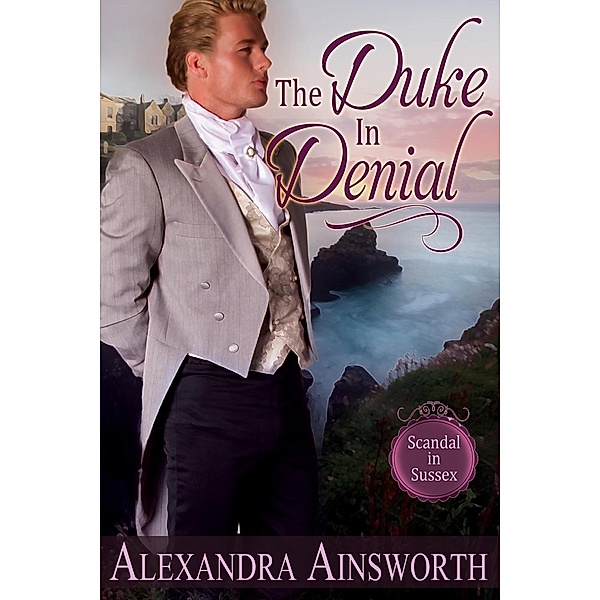 The Duke in Denial (Scandal in Sussex, #1), Alexandra Ainsworth