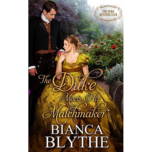 The Duke Meets His Matchmaker (The Duke Hunters Club, #5) / The Duke Hunters Club, Bianca Blythe