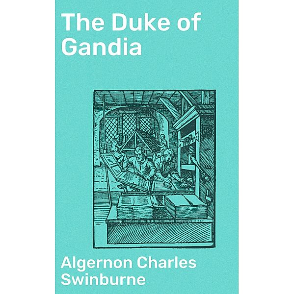 The Duke of Gandia, Algernon Charles Swinburne