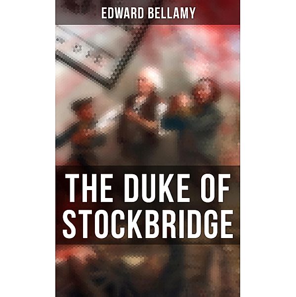 THE DUKE OF STOCKBRIDGE, Edward Bellamy