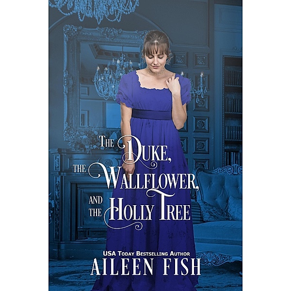The Duke, The Wallflower, and the Holly Tree (Christmas Wallflowers, #6) / Christmas Wallflowers, Aileen Fish, Christmas Wallflowers