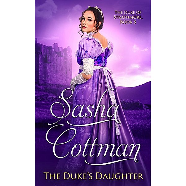 The Duke's Daughter (The Duke of Strathmore, #3) / The Duke of Strathmore, Sasha Cottman