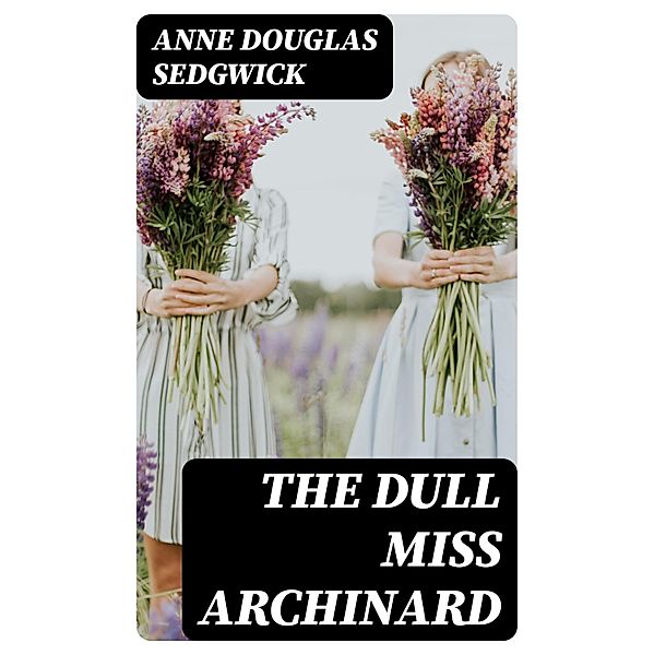 The Dull Miss Archinard, Anne Douglas Sedgwick