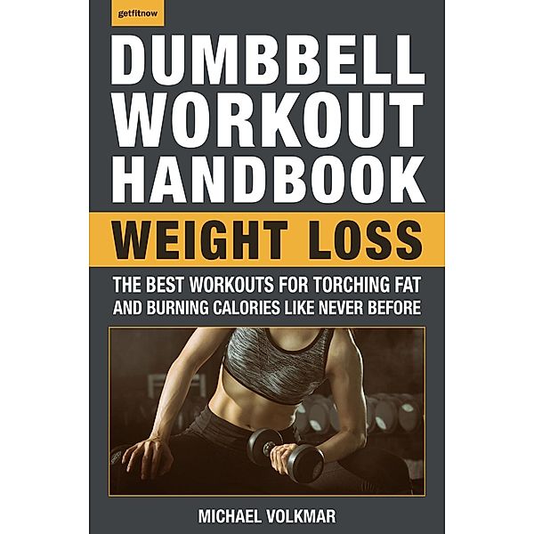 The Dumbbell Workout Handbook: Weight Loss, Michael Volkmar