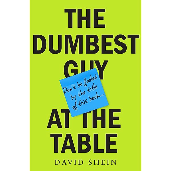 The Dumbest Guy at the Table, David Shein