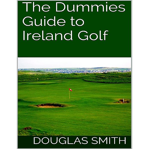 The Dummies Guide to Ireland Golf, Douglas Smith