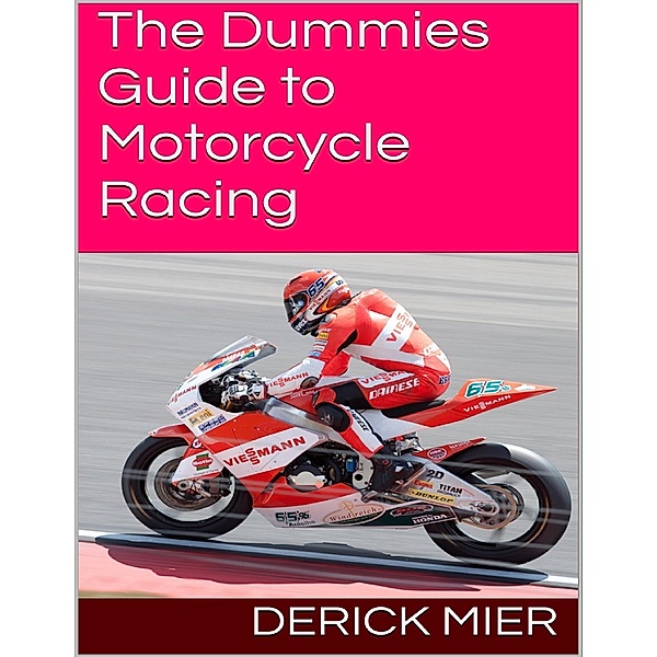 The Dummies Guide to Motorcycle Racing, Derick Mier