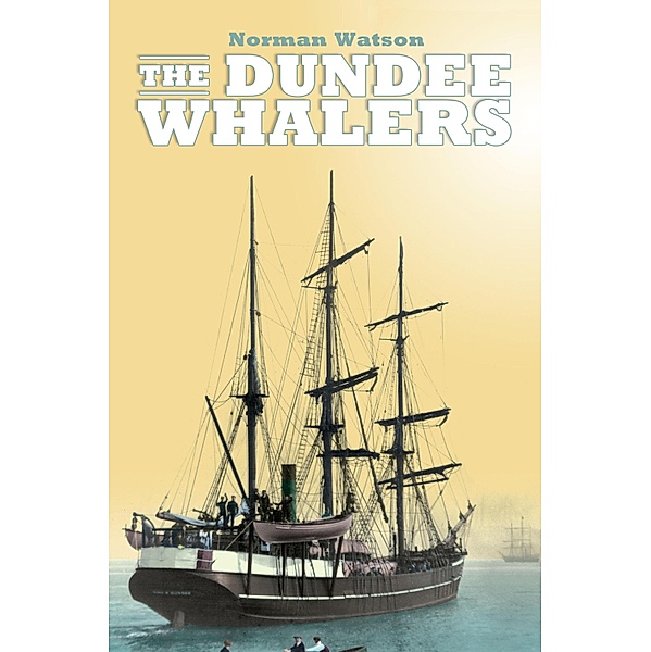 The Dundee Whalers 1750-1914, Norman Watson