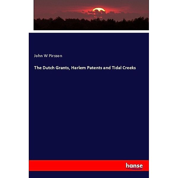 The Dutch Grants, Harlem Patents and Tidal Creeks, John W Pirsson