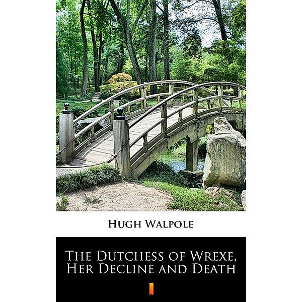 The Dutchess of Wrexe, Her Decline and Death, Hugh Walpole