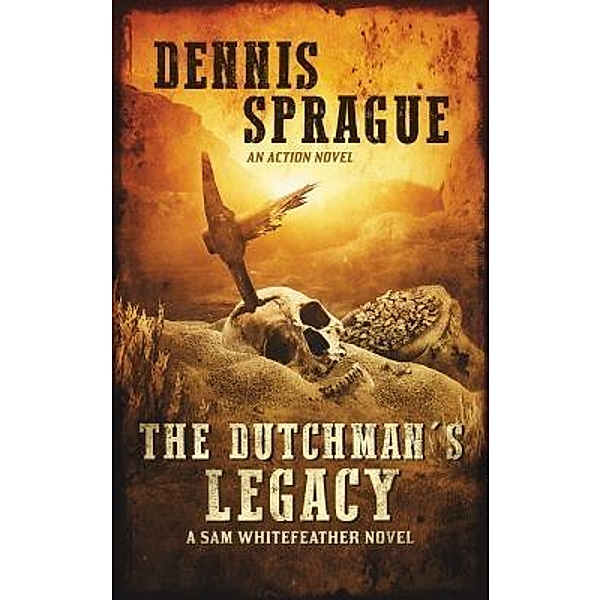 The Dutchman's Legacy / Sam Whitefeather Bd.1, Dennis Wayne Sprague