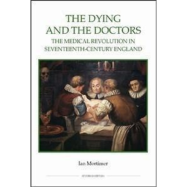 The Dying and the Doctors / Royal Historical Society Studies in History New Series Bd.69, Ian Mortimer
