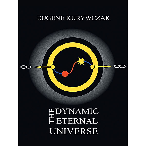 The Dynamic Eternal Universe, Eugene Kurywczak