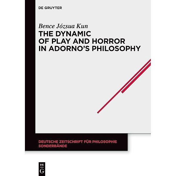 The Dynamic of Play and Horror in Adorno's Philosophy / Deutsche Zeitschrift für Philosophie / Sonderbände Bd.48, Bence Józsua Kun