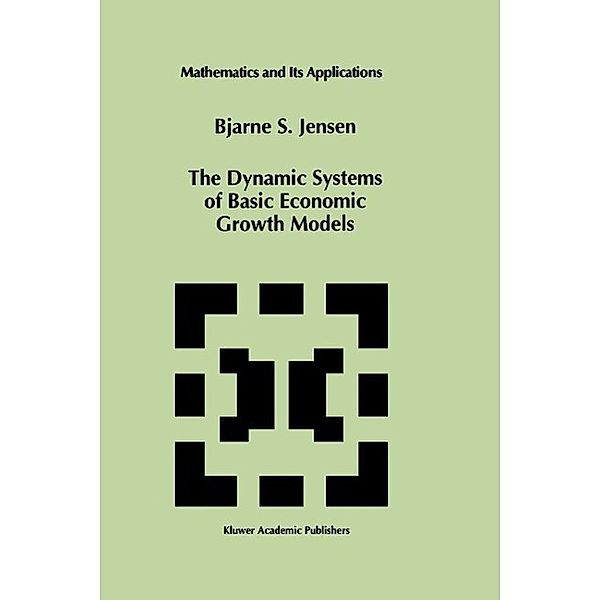 The Dynamic Systems of Basic Economic Growth Models / Mathematics and Its Applications Bd.302, Bjarne S. Jensen