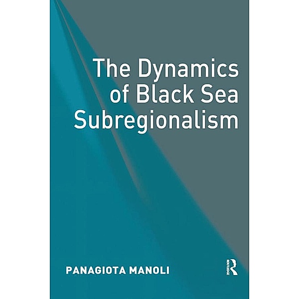 The Dynamics of Black Sea Subregionalism, Panagiota Manoli