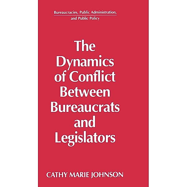 The Dynamics of Conflict Between Bureaucrats and Legislators, Gail Johnson