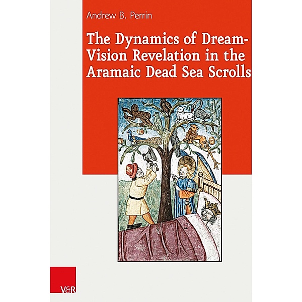 The Dynamics of Dream-Vision Revelation in the Aramaic Dead Sea Scrolls / Journal of Ancient Judaism. Supplements, Andrew B. Perrin