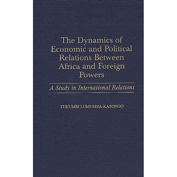 The Dynamics of Economic and Political Relations Between Africa and Foreign Powers, Tukumbi Lumumba-Kasongo