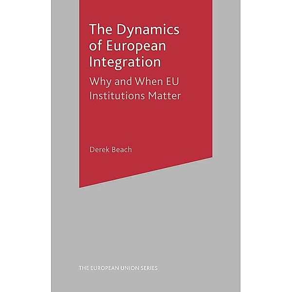The Dynamics of European Integration / The European Union Series, Derek Beach