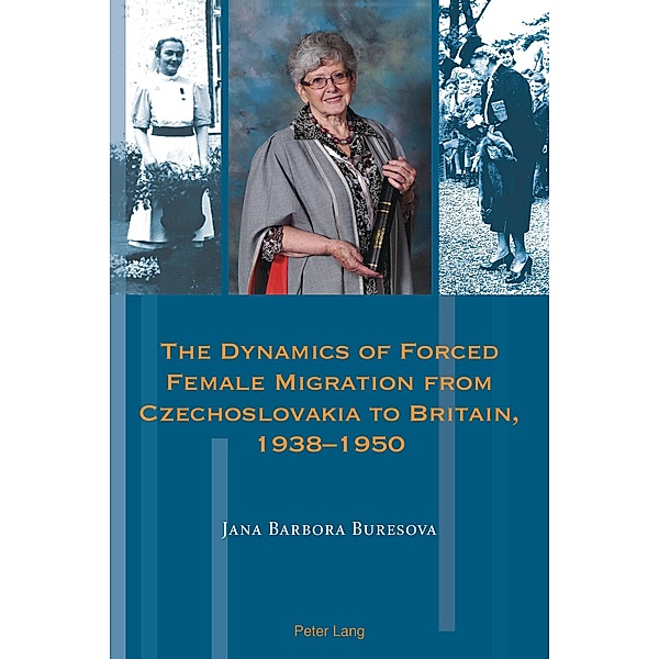 The Dynamics of Forced Female Migration from Czechoslovakia to Britain, 1938-1950 / Exile Studies Bd.18, Jana Barbora Buresova