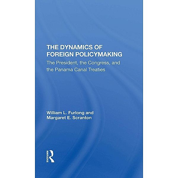 The Dynamics Of Foreign Policymaking, William L Furlong, Margaret E Scranton