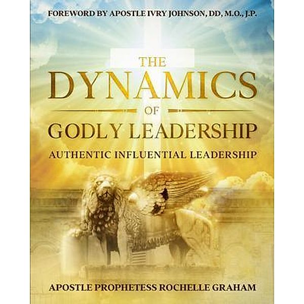 THE DYNAMICS OF GODLY LEADERSHIP, Apostle Prophetess Rochelle Graham